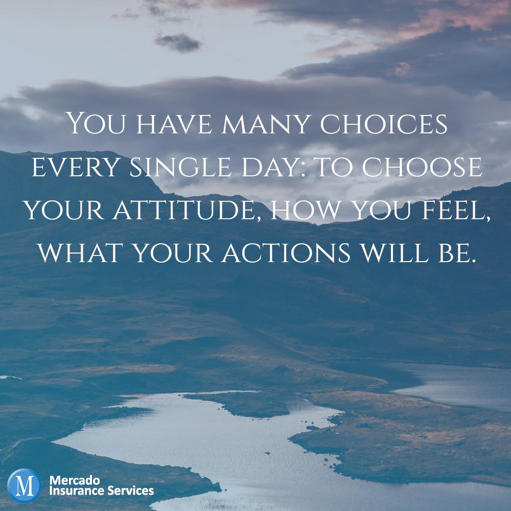 You have many choices every single day: to choose your attitude, how you feel, what your actions will be.
#MotivationMonday #InspirationalQuotes #Motivation #Inspiration 
#mercadoinsuranceservices #mercado #insurance #businessinsurance #smallbusiness #business