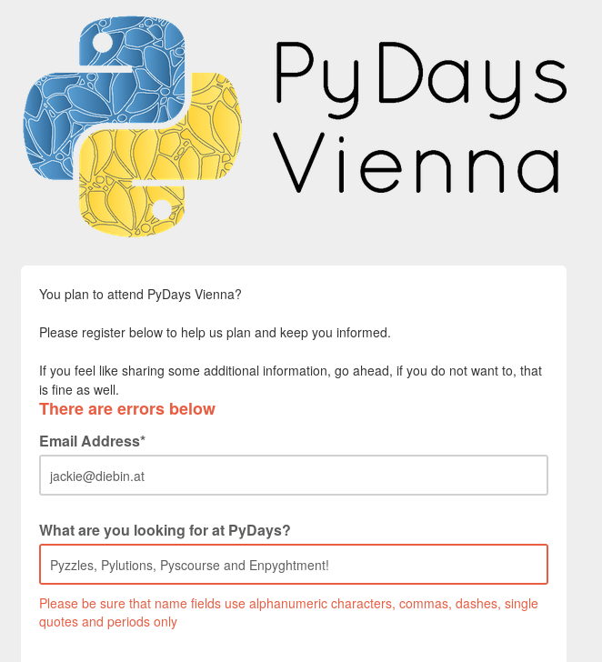 jackie_a_k's tweet photo. @pydaysvienna It seems the type of the "What are you looking for at PyDays?" does not completely fit the purpose (I know, in this case its probably just the exclamation mark, but in any case the error message saying it is a name field is somewhat misleading and irritating): https://t.co/ww0Ne3wVnJ