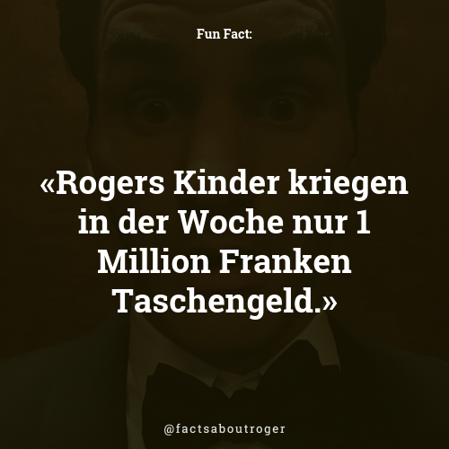 factsaboutroger's tweet photo. Rogers Kinder kriegen in der Woche nur 1 Million Franken Taschengeld. #kingroger #iloveroger https://t.co/mkYKND9Day