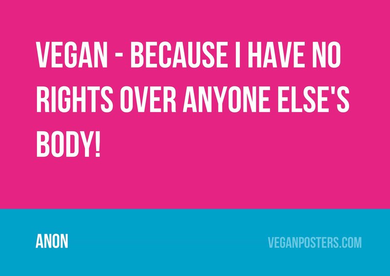 veganposters's tweet photo. Vegan - because I have no rights over anyone else's body! - Anon #vegan https://t.co/uCt1dRguPm