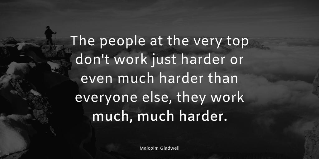 MBKuzmeski's tweet photo. "The people at the very top don't work just harder or even much harder than everyone else, they work much, much harder." -Malcolm Gladwell. #malcolmgladwell #success #quotesonsuccess https://t.co/u6XoMwWCsM