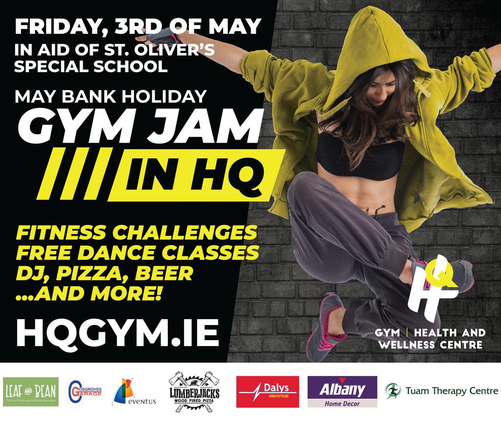 Join Us for HQ GYM JAM Charity Event in Aid of St. Oliver.s Special School at HQ Gym on Friday May 3rd from 5.30 - 8.30pm at N17 Business Park. Fun filled activities for everyone including fitness challenges, free dance classes, DJ, non Alcohol beer and a Pizza truck. Ticket: €5