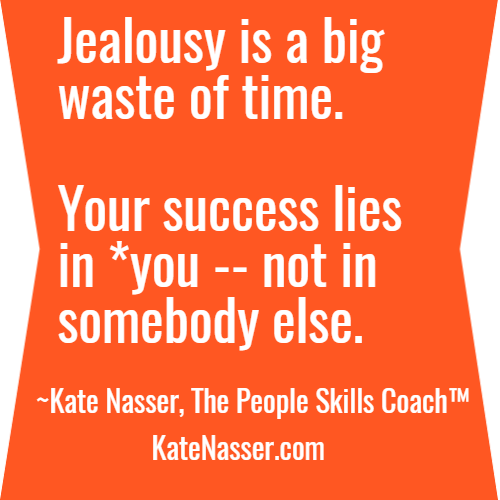 KateNasser's tweet image. Jealousy is a BIG WASTE of time. Your success lies within you -- not in somebody else. ~Kate Nasser, The People Skills Coach™  || #QuotestoLiveBy #PeopleSkills #Inspiration #Joy #innerpeace
