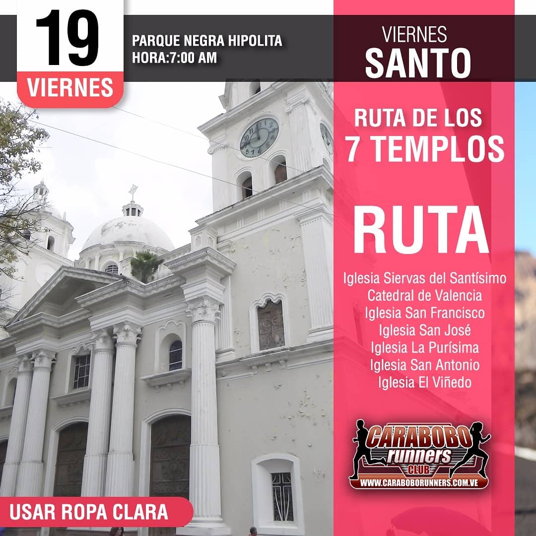 VIERNES SANTO 19/04
Ruta los 7 Templos 
Salida: Parque Fernando Peñalver 7am  
Usar Ropa BLANCO 
Llevar Hidratación
Recorrido:
Iglesia Siervas del Santísimo
Catedral de Valencia
Iglesia San Francisco
Iglesia San José
Iglesia La Purísima
Iglesia San Antonio
Iglesia El Viñedo