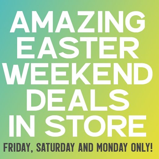 Too many deals to list. This weekend only. See you in store!