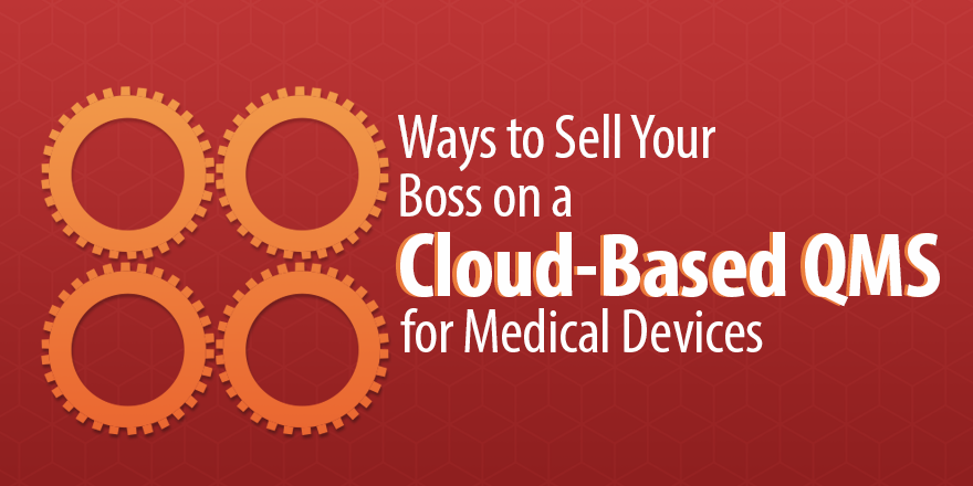 3 Ways to Sell Your Boss on a Cloud-Based QMS for Medical Devices bit.ly/2GmyDeN