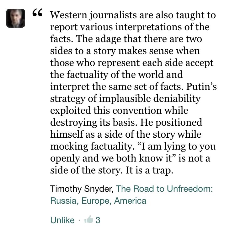 Putin’s strategy of implausible deniability exploited this convention while destroying its basis. He positioned himself as a side of the story while mocking factuality. “I am lying to you openly and we both know it” is not a side of the story. It is a trap.