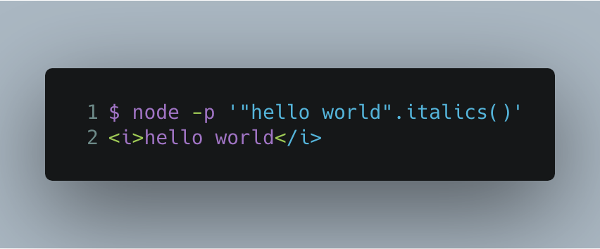 $ node -p '"hello world".italics()'
<i>hello world</i>