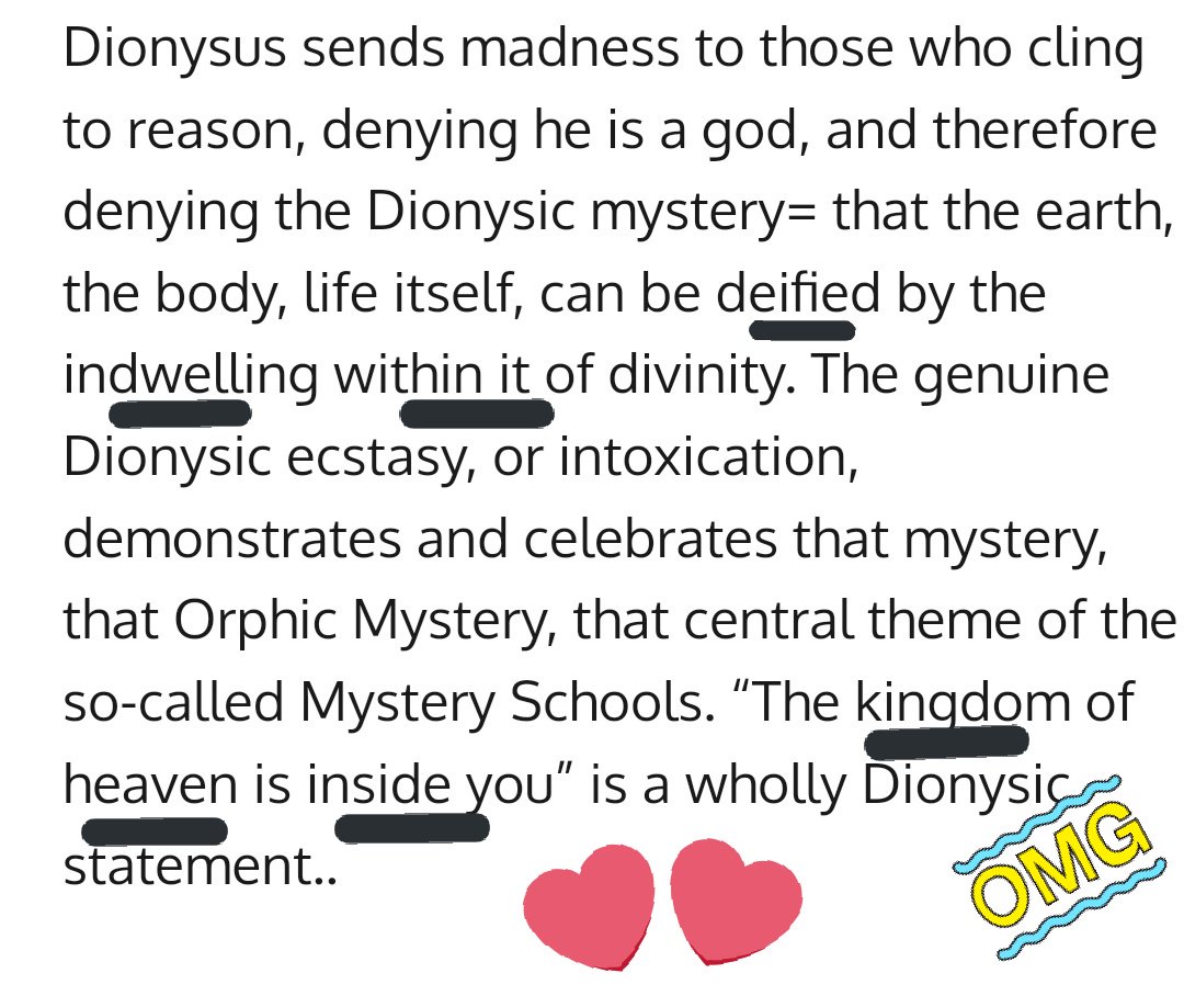 One of the most striking things I just found out !!!!(Jesus was compared to Dionysus many times & mainly coz of rebirth)Dionysus considered that Life/Humans had divinity implanted within them...Jesus said "The kingdom of heaven is inside you"MIKROKOSMOS reference !!!!! 