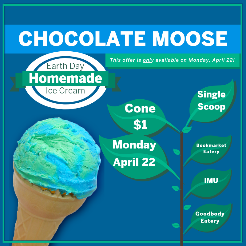 Celebrate Earth Day with The Chocolate Moose! Stop by these locations on campus and purchase a single scoop of homemade Earth Day ice cream in a cone for just $1. This offer is only available on April 22! @OfficialIMU <a href="/HermanBWells/">Bruce</a> <a href="/WellsQuadIU/">Wells Quad</a> <a href="/moosebtown/">The Chocolate Moose</a> #IUDining #earthday