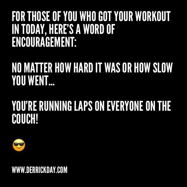 derrickeday's tweet photo. For those of you who got your #workout in today, here's a #word of #encouragement:
No matter #howhard it was or #howslow you went... YOU'RE #RUNNINGLAPS ON EVERYONE #ONTHECOUCH! https://t.co/9lRri1aURY