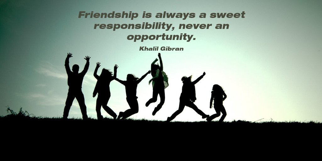 #Friendship is always a sweet #responsibility, never an #opportunity. - Khalil Gibran
Via @tim_fargo
#MondayMotivation
#MondayThoughts
#ThinkBIGSundayWithMarsha #TuesdayThoughts
@gary_hensel @KariJoys #quote @Inspireu2Action @peac4love @tomalpat @ramblingsloa @arunbhar