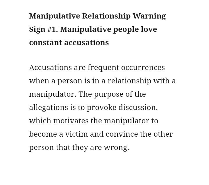 Menurut artikel yg dibuat omtimes magazine, setidaknya ada SEBELAS ciri atau tanda kamu sedang ada dalam MANIPULATIVE RELATIONSHIP.(1) Suka nuduh sembarangan. Dia suka memancing perdebatan dan dgn mudah menuduh kamu yg bersalah meskipun aslinya udah jelas dia yg salah loh. 