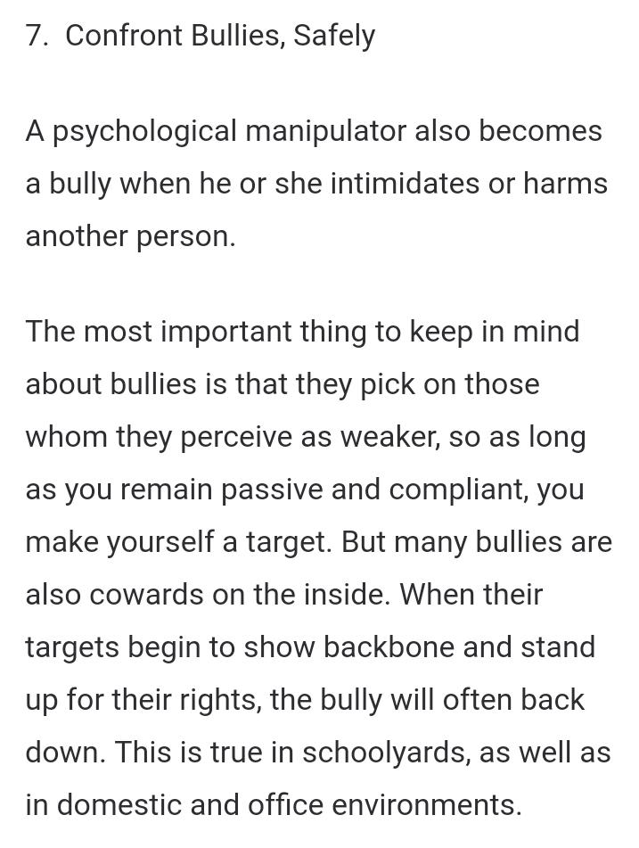 (7). Satu kata. LAWAN. Standar pelaku bully mah selalu ngincer target yg dirasa lebih lemah. Sebetulnya mereka pengecut. Jadi kalo kamu berani ngelawan, mereka gak akan sembarangan main-main sama kamu. Kamu gak akan dianggap sebelah mata. Tp tetep pertimbangkan safety ya.
