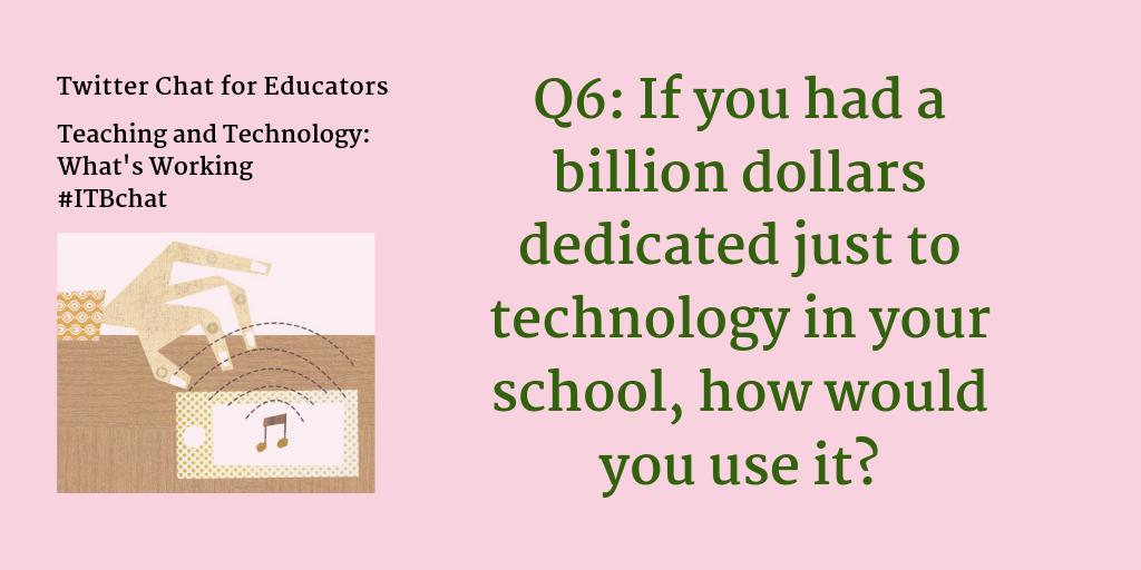 i_teach_because's tweet photo. Q6: If you had a billion dollars dedicated just to technology in your school, how would you use it? #ITBchat https://t.co/0YMEGQKug2