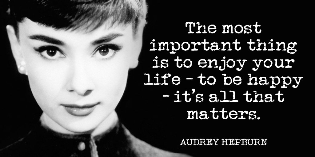 Joshua Dowidat The Most Important Thing Is To Enjoy Your Life To Be Happy It S All That Matters Audrey Hepburn Quote T Co G74bfdv2el Twitter