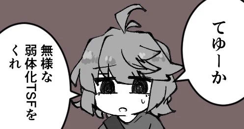 弱体化TSFを生み出せてないけど欲望だけは積もっていくんだ 
