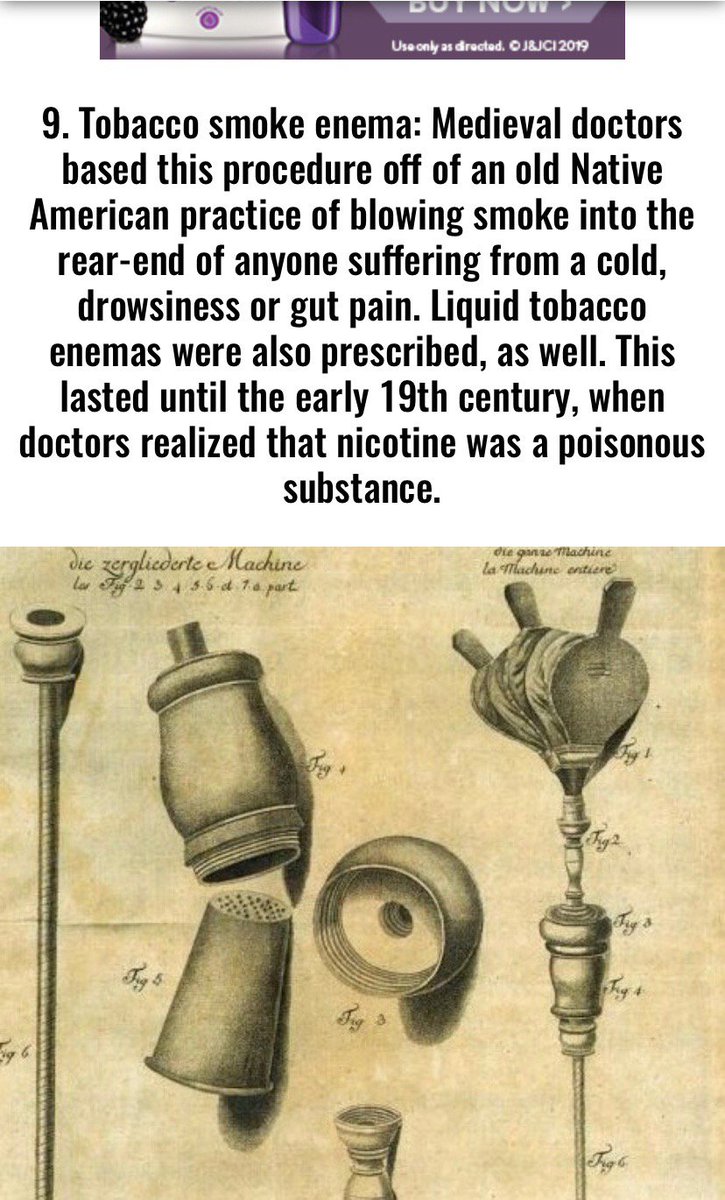 Tobacco smoke enema: Medieval doctors based this procedure off of an old Native American practice of blowing smoke into the rear-end of anyone suffering from a cold, drowsiness or gut pain. This lasted until doctors realized that nicotine was a poisonous substance.