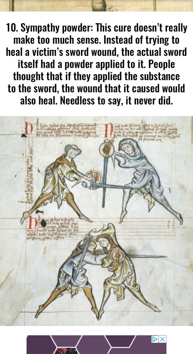 Sympathy powder: This cure doesn’t really make too much sense. Instead of trying to heal a victim’s sword wound, the actual sword itself had a powder applied to it. People thought that if they applied the substance to the sword, the wound that it caused would also heal.