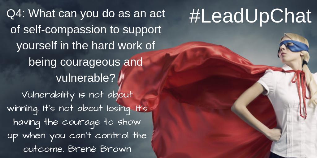 Leadupnow's tweet photo. RTQ4: What can you do as an act of self-compassion to support yourself in the hard work of being courageous and vulnerable? #LeadUpChat https://t.co/9pvynzBdXC