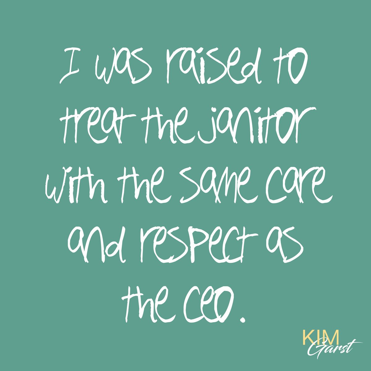 kimgarst's tweet photo. I was raised to treat the janitor with the same care and respect as the ceo. https://t.co/qZ5uTQYCBt