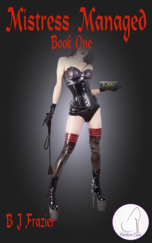 "Mistress Managed: The Rise and Fall of a Domme", by B. J. Frazie...