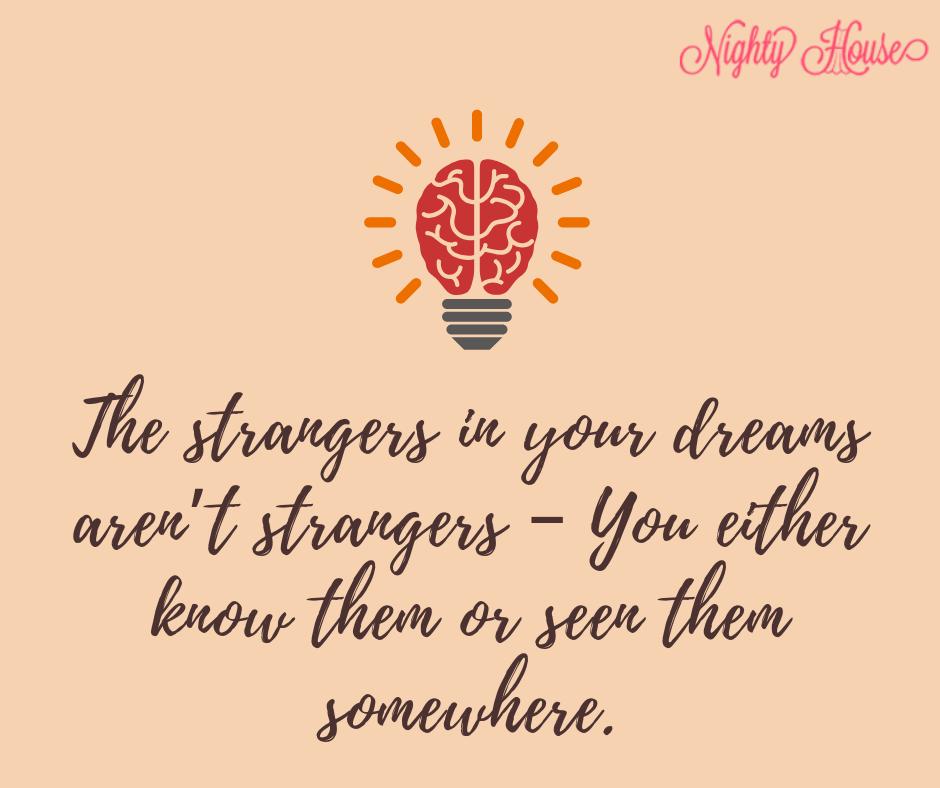 Do you see new faces while you are dreaming and wonder all day who was that person? Well, it is said that you never see strangers in your dreams. It is either you have interacted with them, or seen them in the crowd & registered their face in your mind. 

#SleepTrivia #SleepFacts