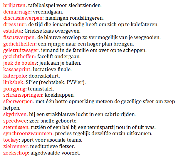 Heerlijk!
RT <a href="/wimdaniels/">Wim Daniëls</a>: Het wekelijkse zondagse taalspel draaide vandaag om het verbasteren van benamingen van sporten en sportgerelateerde woorden. Hier enkele van de bijna 600 inzendingen die via Twitter en Facebook zijn binnengekomen: