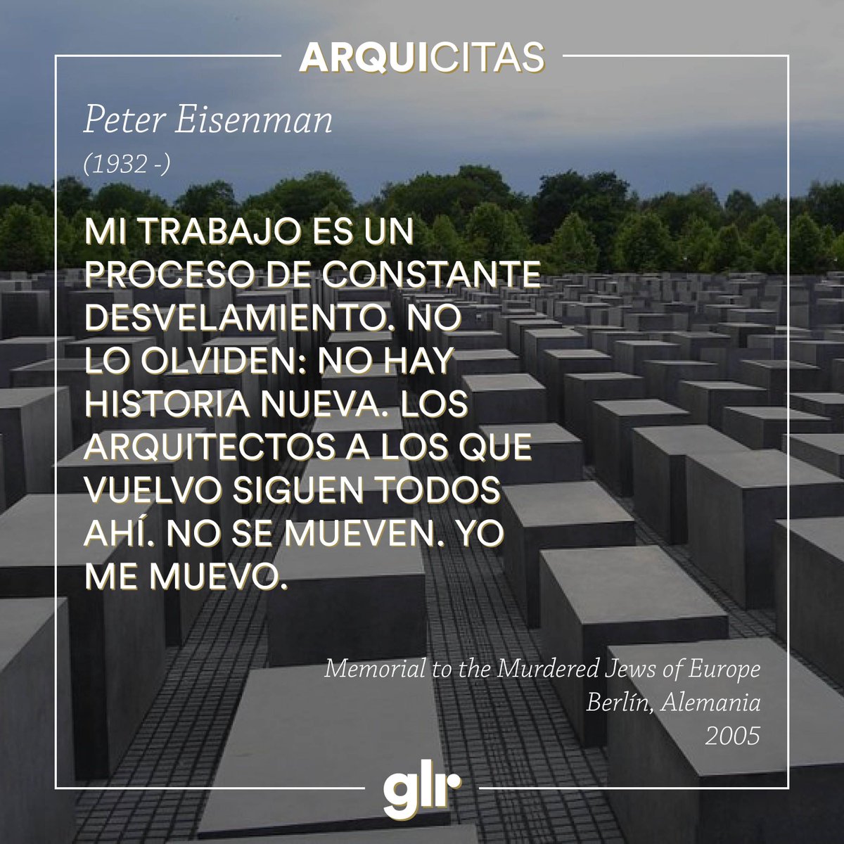 "Mi trabajo es un proceso de constante desvelamiento. No lo olviden: no hay historia nueva. Los arquitectos a los que vuelvo siguen todos ahí. No se mueven. Yo me muevo."
- Peter Eisenman (1932-)
#arquicitas #architecturequotes #glrarquitectos