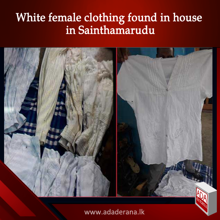 adaderana's tweet photo. White female clothing found in house in Sainthamarudu
Read more: https://t.co/8GPnz5zlKe https://t.co/saqb9aEuKg