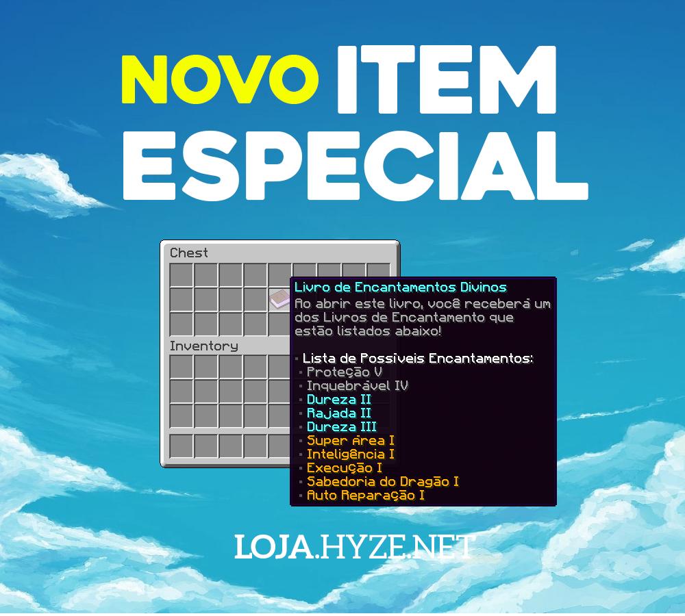 🔥 Tem item especial novo na área!

Aproveite os últimos dias de Promoção de Páscoa para adquirir seu VIP ou Cash e consiga o Livro de Encantamentos Divinos! 

Este item pode ser encontrado no menu de itens especiais do /kit. 😉

🛒 Acesse a loja em: loja.hyze.net