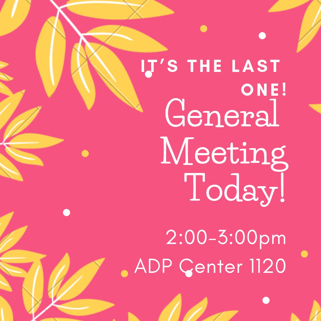Come to our last general meeting TODAY at 2:00pm in the ADP Center, room 1120! We can’t wait to see you all there!