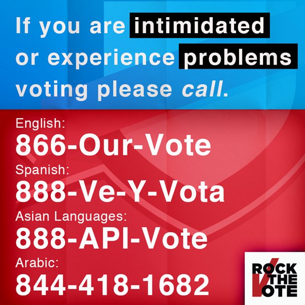 866-OUR-VOTE for voting intimidation or problems, available in Spanish 888-VE-Y-VOTA /Arabic 844-418-1682 /Asian languages 888-API-VOTE