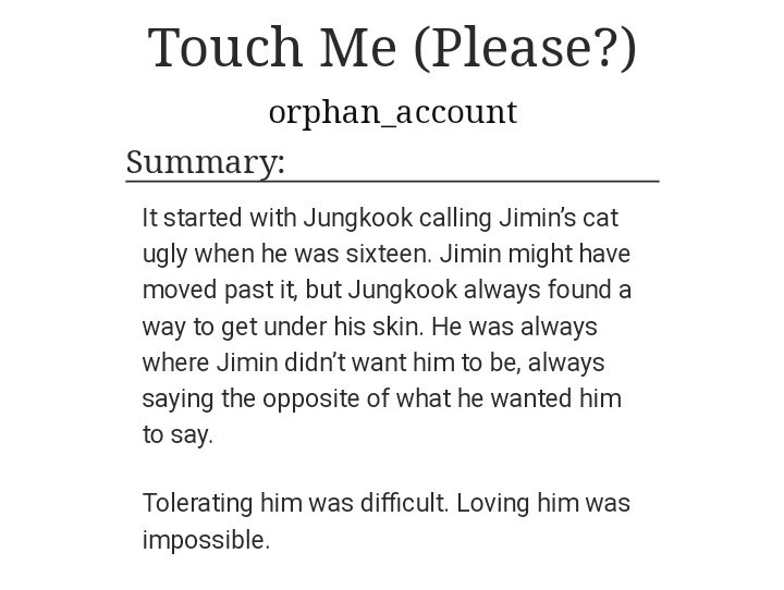 48) Touch Me (please?) https://archiveofourown.org/works/11876880 • 1.1k words• arranged marriage• this is short but pls, this is so cute :( did things to my heart