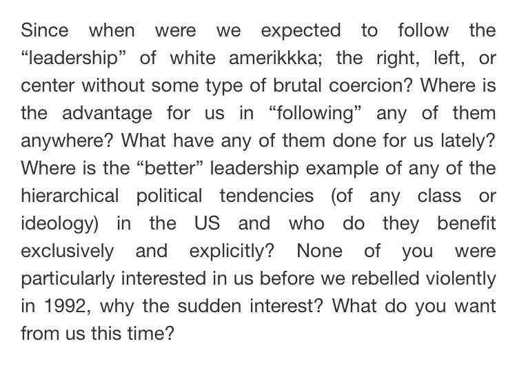 “Since when were we expected to follow the ‘leadership’ of white amerikkka; the right, left, or center without some type of brutal coercion? Where is the advantage for us in ‘following’ any of them anywhere? What have any of them done for us lately?“