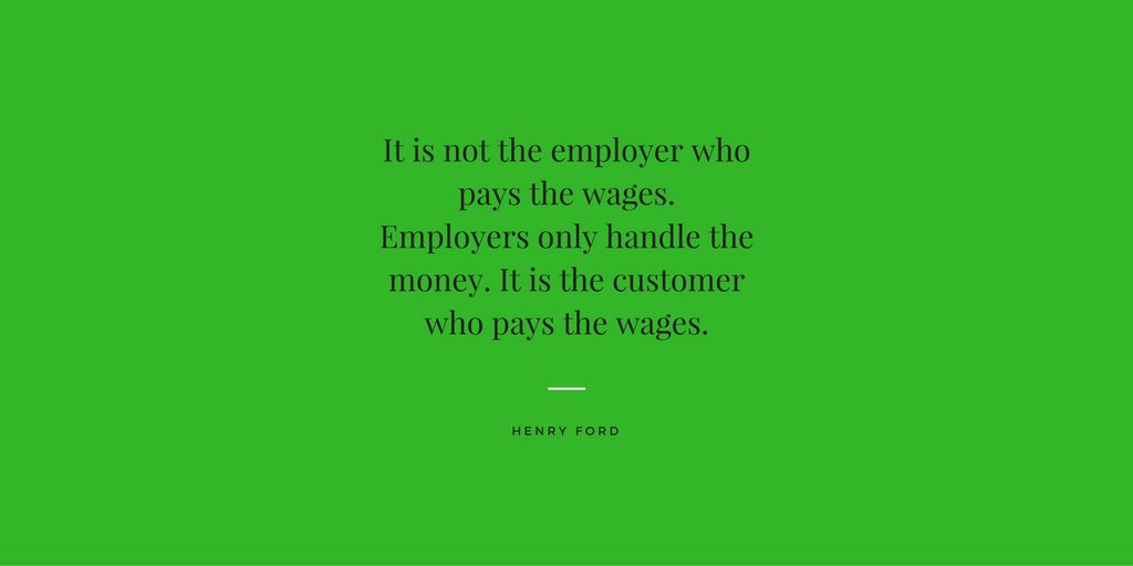 DwayneEMoore's tweet image. "It is not the employer who pays the wages. Employers only handle the money. It is the customer who pays the wages.",  Henry Ford