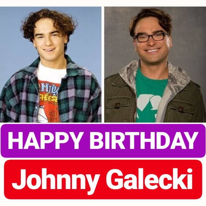 HAPPY BIRTHDAY Johnny Galecki
BIG BANG THEORY ACTOR 