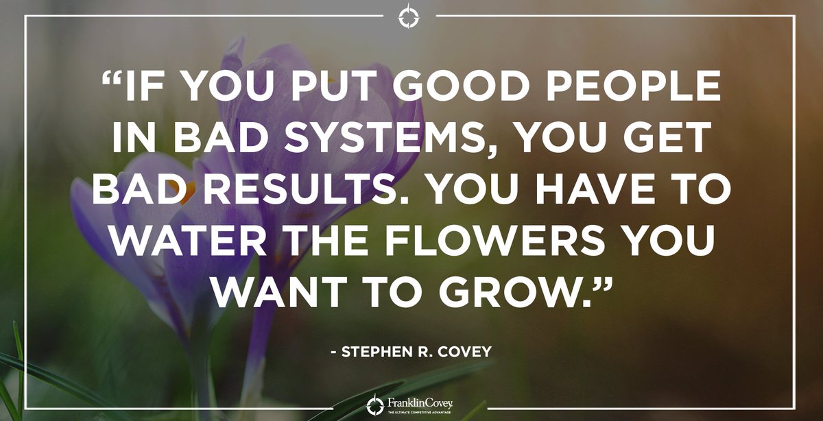 StephenRCovey's tweet photo. "If you put good people in bad systems, you get bad results. You have to water the flowers you want to grow." - Stephen R. Covey #inspiration #wisdom #management #quote #QOTD https://t.co/xHSN1q44T2