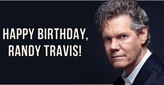 HAPPY BIRTHDAY, Randy Travis!    We love you Forever and Ever, Amen!   