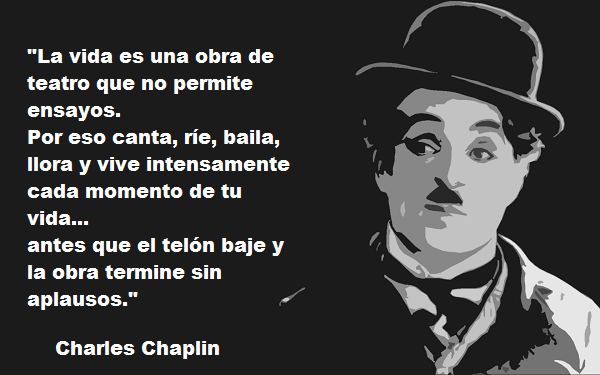 Seguir el consejo de Charles Chaplin, un genio de la escena y de la vida. Con su reflexión os deseamos buen fin de semana teatrer@s.