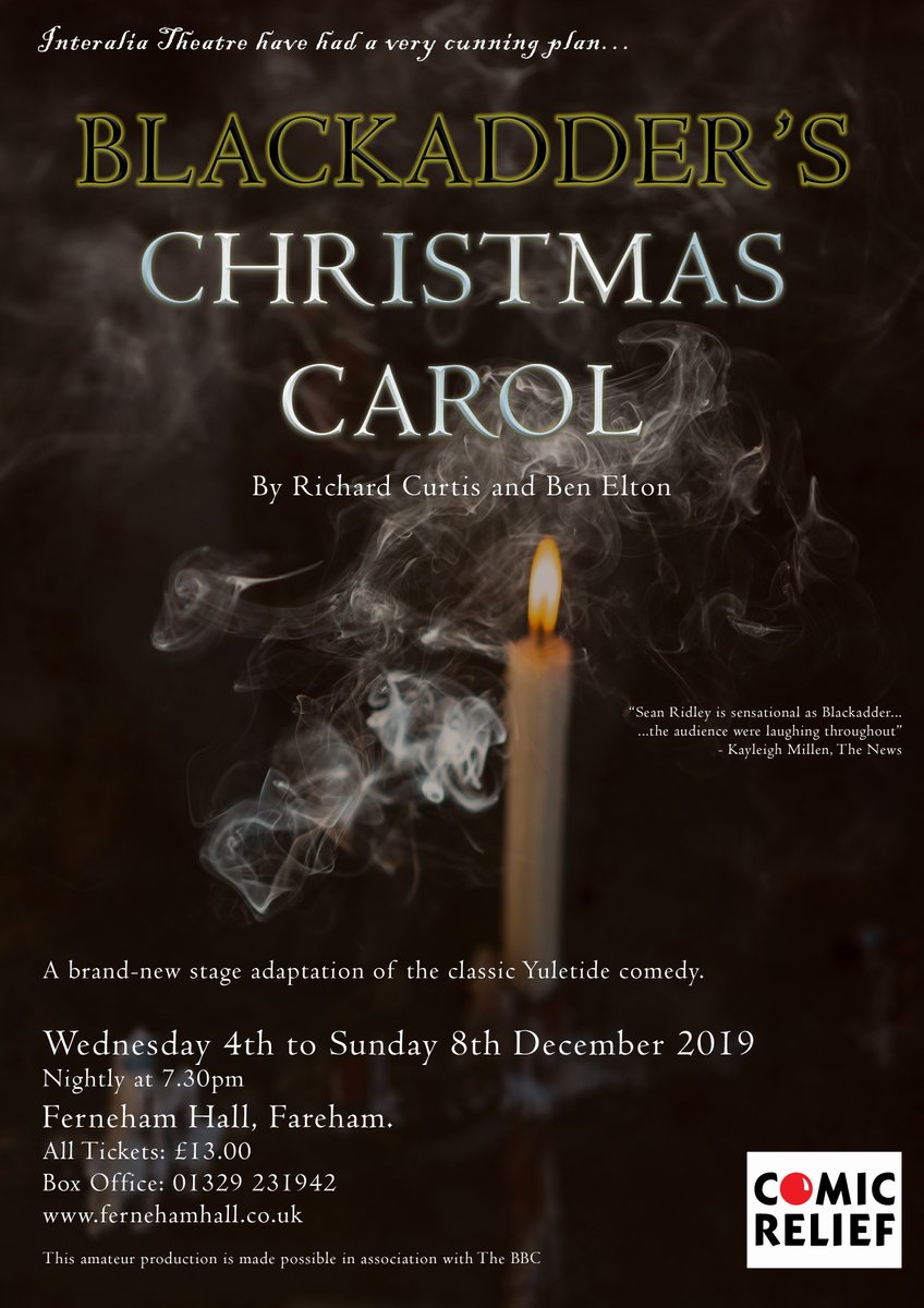 BLACKADDER'S CHRISTMAS CAROL 4 - 8 DECEMBER <a href="/InteraliaDrama/">Interalia Theatre</a> return for one last time to bring you hilarious pastiche of Charles Dickens' immortal Christmas tale, told via the historical machinations Blackadder and Baldrick. BOOK NOW ON 01329 231942 or on fernehamhall.co.uk
