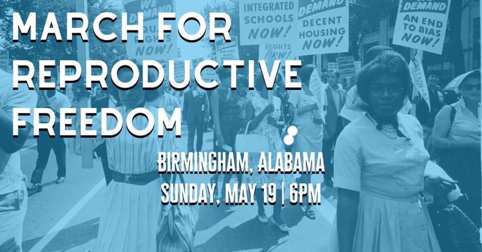 ‪March For Reproductive Freedom: 
Sister March in Birmingham‬

‪Sunday, May 19 at 6 PM‬
‪Kelly Ingram Park‬
‪500 17th Ave NW. ‬
‪Birmingham, AL  35203‬