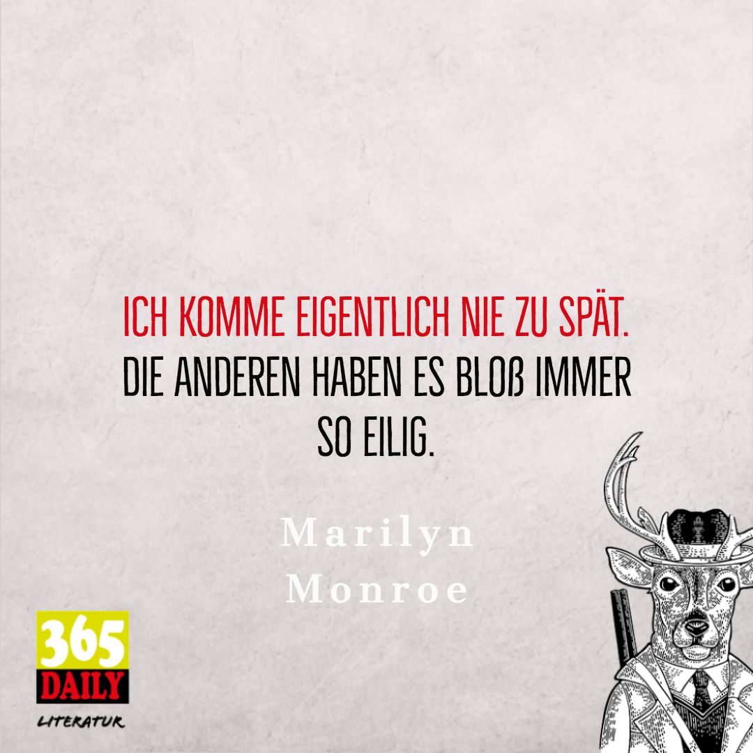 Ich komme eigentlich nie zu spät – 
die anderen haben es bloß immer so #eilig.
Marilyn #Monroe