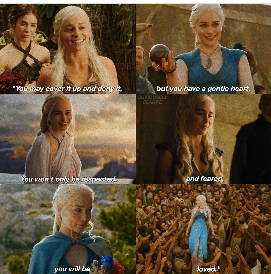 Daenerys: "I don't have a gentle heart"
Jorah: "But you do"