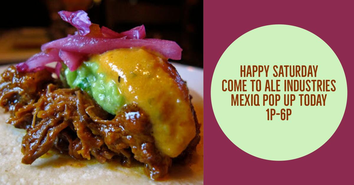 We heard y'all loud and clear! You loved the MexiQ pop up last time they were in the Ale Industries taproom, so we're bringing 'em back! This Saturday enjoy some tasty smoked meat tacos with your beers! 

Food: 1p-6p
Taproom Hours: 12p-10p