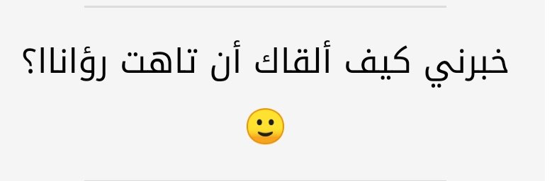 خبريني كيف ألقاكِ  إذا تاهت رؤانا وانطوت أحلامنا الثكلى رمادا في دمانا في زمان ماتت البسمة فيه وغدا العمر هوانا....!

قد يكون الغيب حلوًا .. إنما الحاضر أحلى⁦🖐️⁩