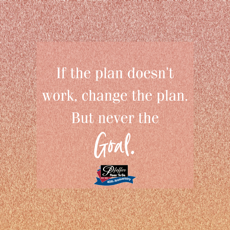 FloorPfeffer's tweet photo. "If the plan doesn't work, change the plan. But never the goal." #SundayFunday #QOTD #PfefferFloorsToGo https://t.co/hIXGd2CVOW