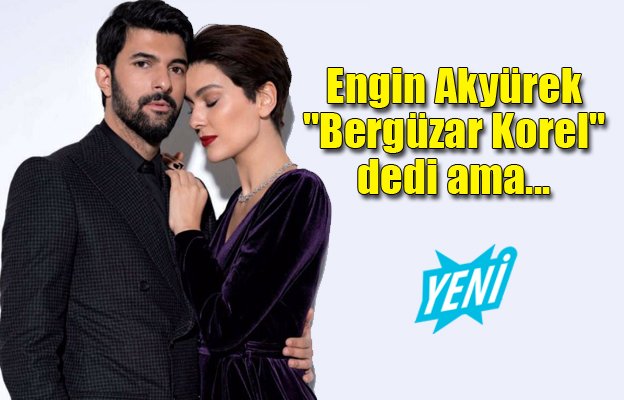 Engin Akyürek, "Bergüzar Korel" dedi ama... gecce.com.tr/yazarlar/ozel-…