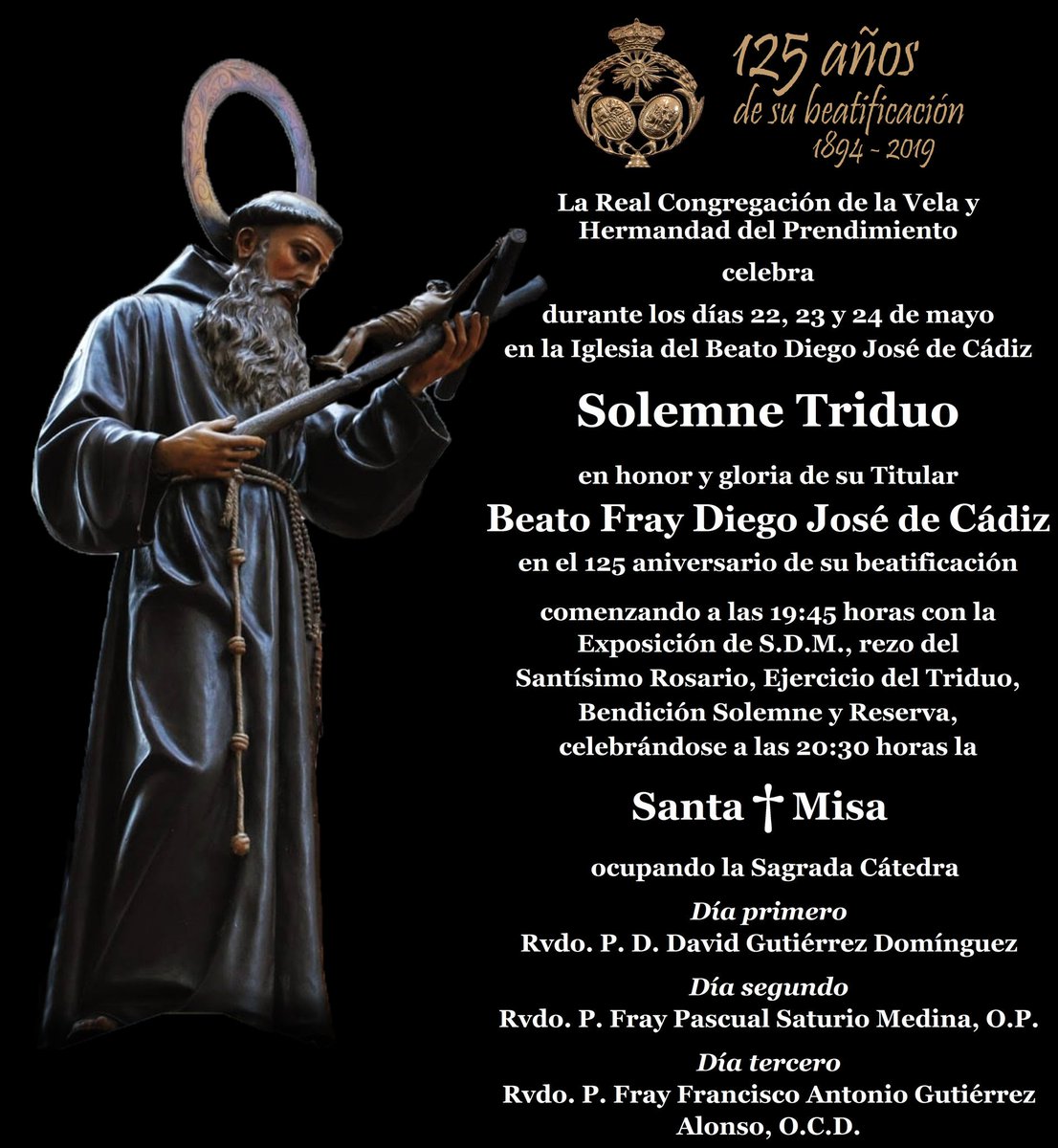 SOLEMNE TRIDUO EN HONOR DEL BEATO FRAY DIEGO JOSÉ DE CÁDIZ

📅 Días 22, 23 y 24 de mayo
⛪ Iglesia del Beato Diego José de Cádiz
🕣 A las 19:45 horas, Exposición de S.D.M., Santo Rosario, Ejercicio del Triduo, Bendición y Reserva. A las 20:30 horas, Santa+Misa.

¡Te esperamos!