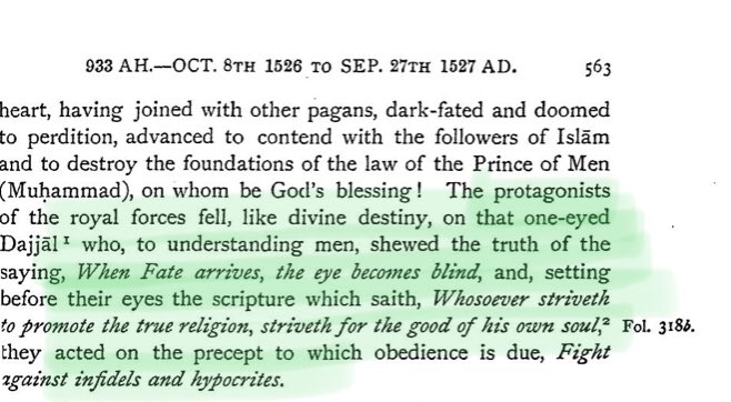 8/n Babur writes:“... and setting before their eyes the scripture which saith, whosoever striveth to promote the true religion, striveth for the good of his own soul, they acted on the precept to which obedience is due, Fight against infidels and hypocrites...” PP 563